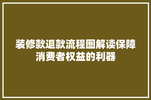 装修款退款流程图解读保障消费者权益的利器