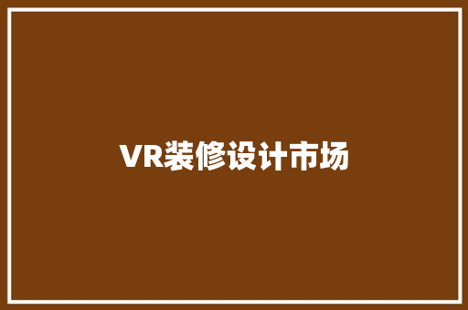 VR装修设计市场