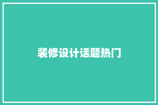 装修设计话题热门
