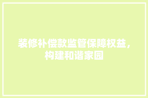 装修补偿款监管保障权益，构建和谐家园