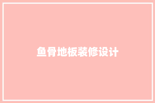 鱼骨地板装修设计