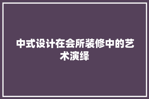 中式设计在会所装修中的艺术演绎