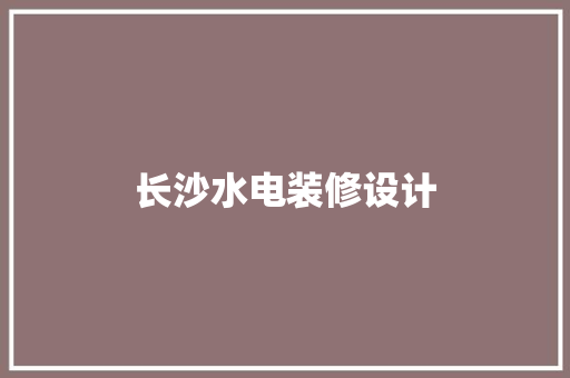长沙水电装修设计