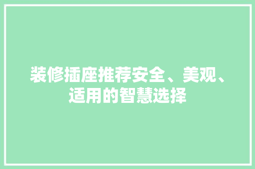 装修插座推荐安全、美观、适用的智慧选择