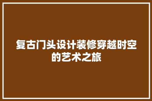 复古门头设计装修穿越时空的艺术之旅