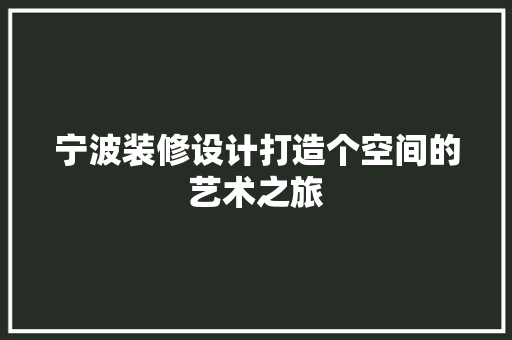 宁波装修设计打造个空间的艺术之旅