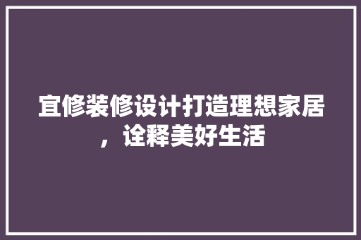 宜修装修设计打造理想家居，诠释美好生活