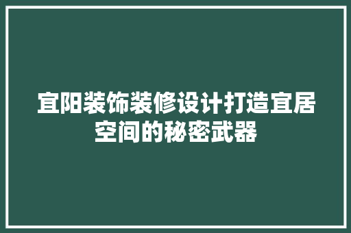宜阳装饰装修设计打造宜居空间的秘密武器