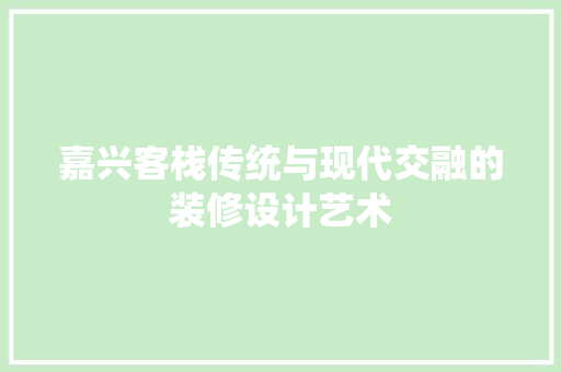 嘉兴客栈传统与现代交融的装修设计艺术