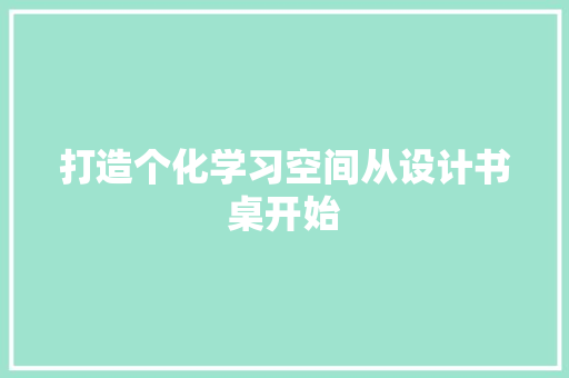 打造个化学习空间从设计书桌开始