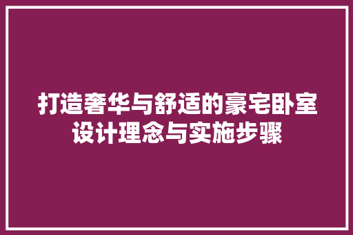 打造奢华与舒适的豪宅卧室设计理念与实施步骤