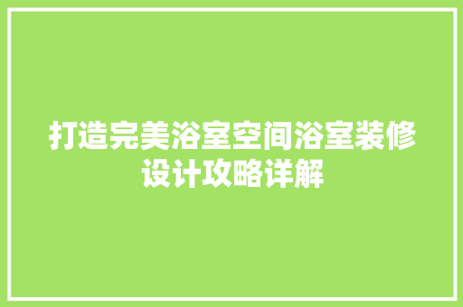 打造完美浴室空间浴室装修设计攻略详解