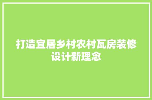 打造宜居乡村农村瓦房装修设计新理念