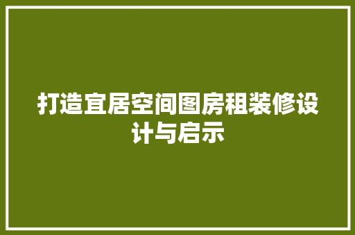 打造宜居空间图房租装修设计与启示