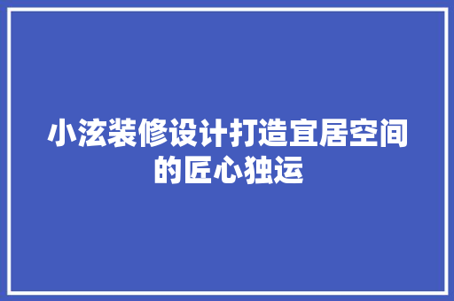小泫装修设计打造宜居空间的匠心独运