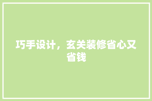 巧手设计，玄关装修省心又省钱