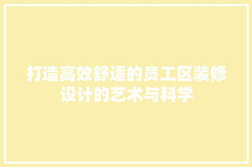 打造高效舒适的员工区装修设计的艺术与科学