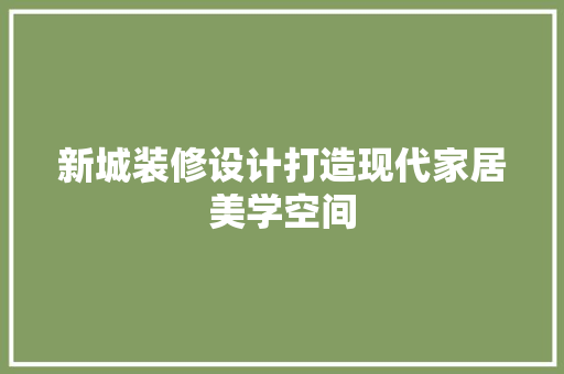 新城装修设计打造现代家居美学空间