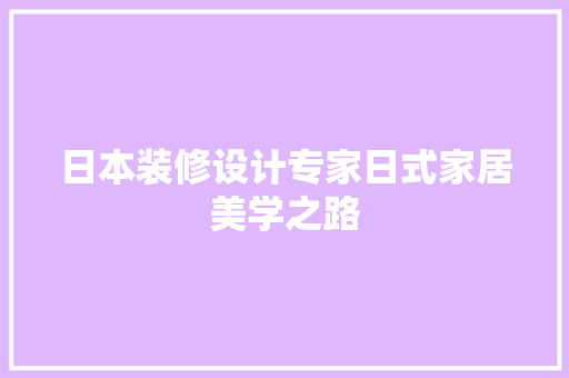 日本装修设计专家日式家居美学之路