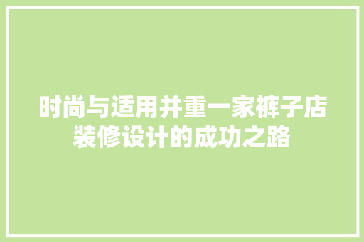 时尚与适用并重一家裤子店装修设计的成功之路