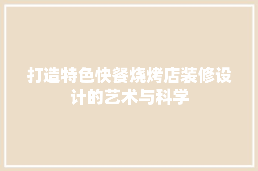 打造特色快餐烧烤店装修设计的艺术与科学