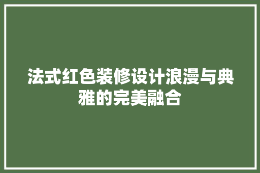 法式红色装修设计浪漫与典雅的完美融合