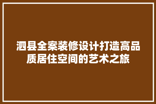 泗县全案装修设计打造高品质居住空间的艺术之旅