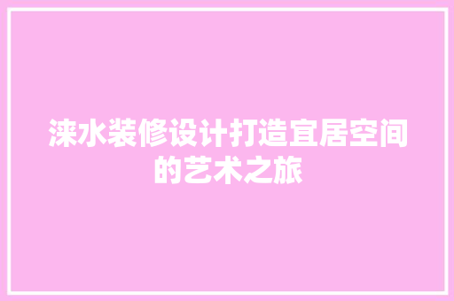 涞水装修设计打造宜居空间的艺术之旅
