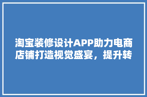 淘宝装修设计APP助力电商店铺打造视觉盛宴，提升转化率