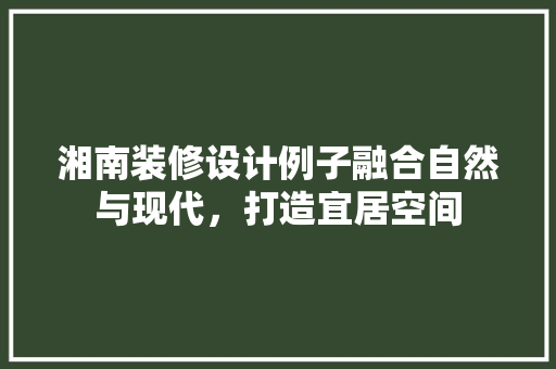 湘南装修设计例子融合自然与现代，打造宜居空间