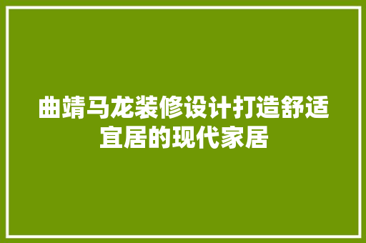 曲靖马龙装修设计打造舒适宜居的现代家居