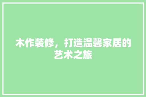 木作装修，打造温馨家居的艺术之旅