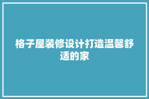 格子屋装修设计打造温馨舒适的家