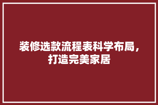 装修选款流程表科学布局，打造完美家居
