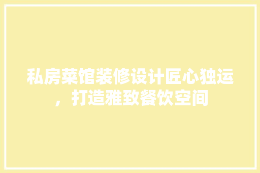 私房菜馆装修设计匠心独运，打造雅致餐饮空间  第1张