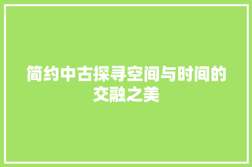 简约中古探寻空间与时间的交融之美