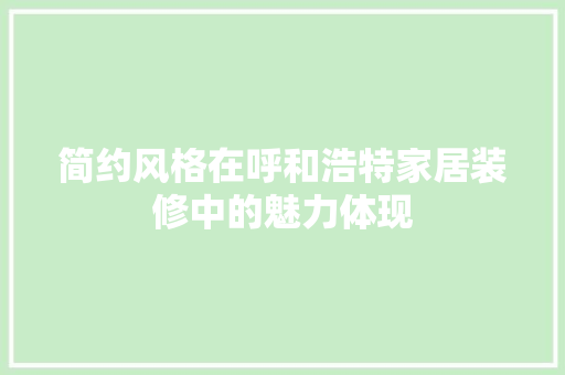 简约风格在呼和浩特家居装修中的魅力体现