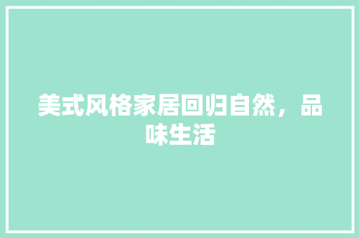 美式风格家居回归自然，品味生活
