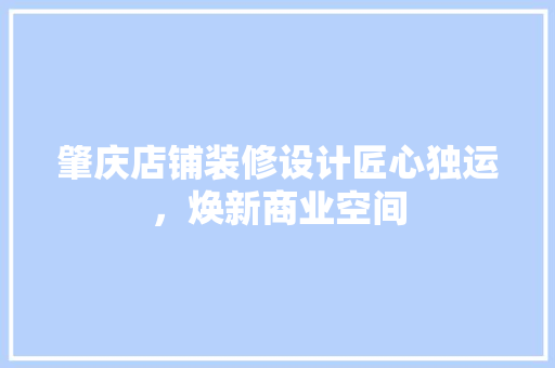 肇庆店铺装修设计匠心独运，焕新商业空间