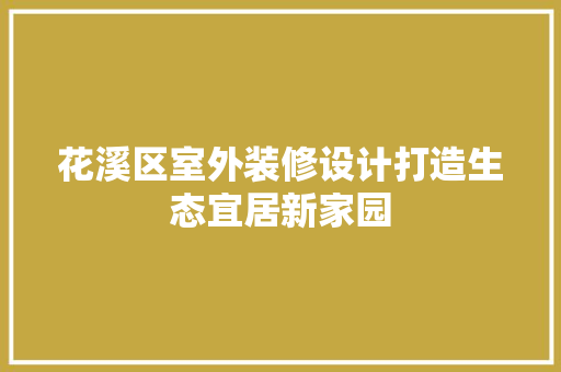 花溪区室外装修设计打造生态宜居新家园