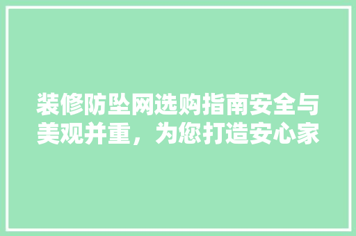 装修防坠网选购指南安全与美观并重，为您打造安心家居