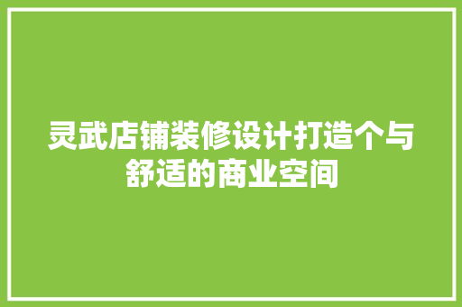 灵武店铺装修设计打造个与舒适的商业空间