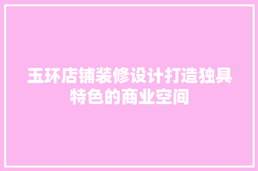 玉环店铺装修设计打造独具特色的商业空间