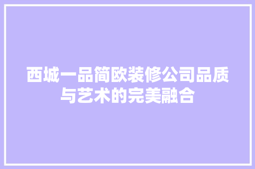 西城一品简欧装修公司品质与艺术的完美融合