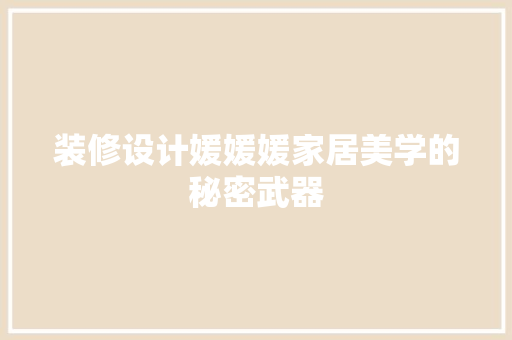 装修设计媛媛媛家居美学的秘密武器