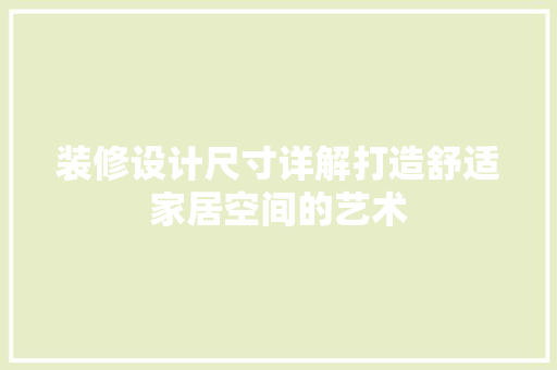 装修设计尺寸详解打造舒适家居空间的艺术