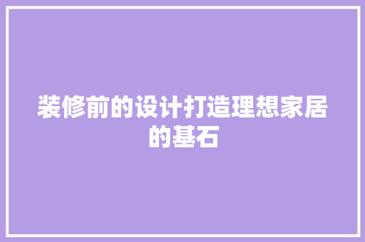 装修前的设计打造理想家居的基石