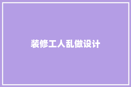 装修工人乱做设计
