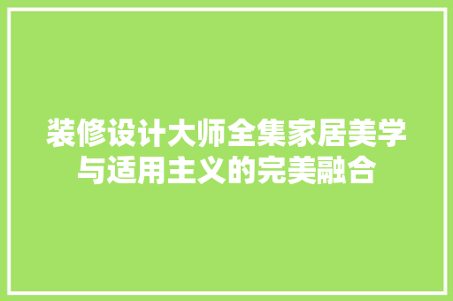 装修设计大师全集家居美学与适用主义的完美融合