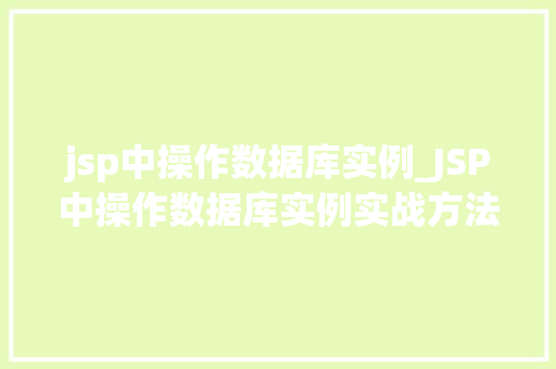 jsp中操作数据库实例_JSP中操作数据库实例实战方法与代码示例
